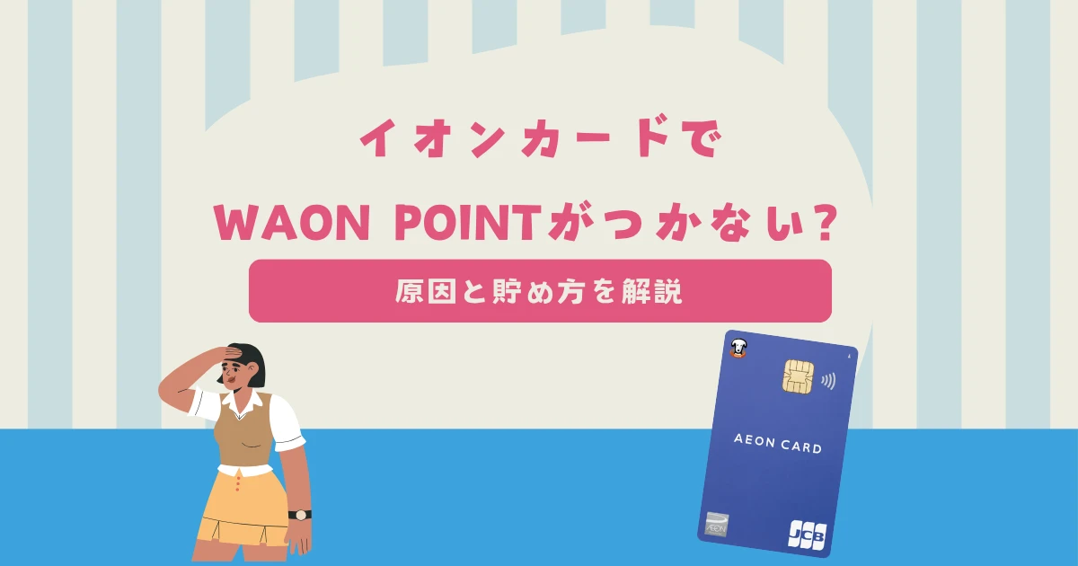 イオンカードでWAON POINTがつかない？その原因と貯め方について解説