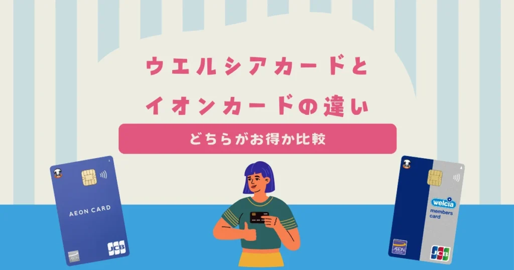 ウエルシアカードとイオンカードの違いとは？どちらがお得か比較しよう！
