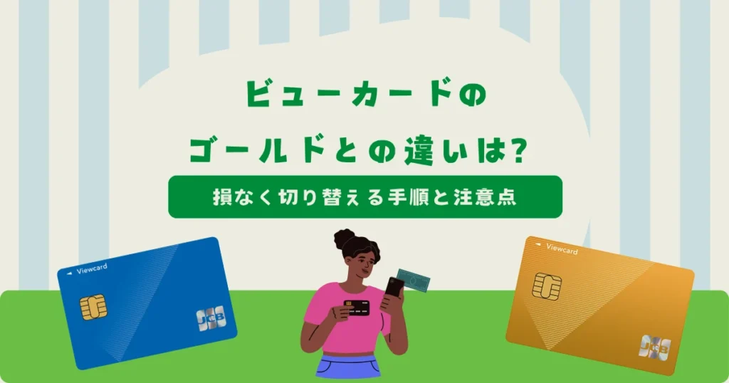 【比較表あり】ビューカード スタンダードとビューカード ゴールドの違いは？損なく切り替える手順と注意点を紹介