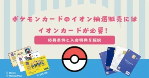 ポケモンカードのイオン抽選販売はイオンカードが必要！応募条件と入会特典を解説