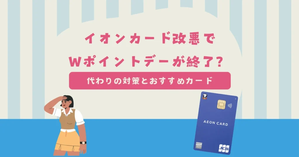 イオンカード改悪でWポイントデーが12月10日に終了？代わりの対策とおすすめカードは？