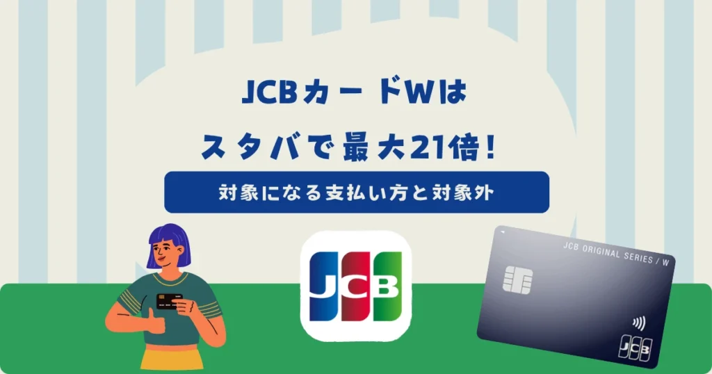 JCBカードWはスターバックスで最大21倍！対象になる支払い方と対象外の決済を解説