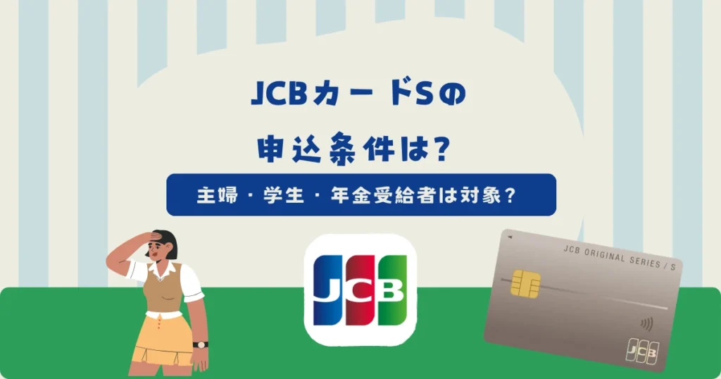 JCBカードSの申込条件！入会資格と主婦・学生・年金受給者は申込対象？